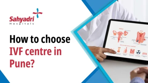 How to choose IVF center in Pune - Sahyadri Hospital